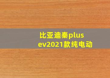 比亚迪秦plus ev2021款纯电动